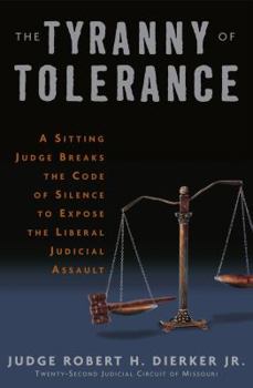 Hardcover The Tyranny of Tolerance: A Sitting Judge Breaks the Code of Silence to Expose the Liberal Judicial Assault Book