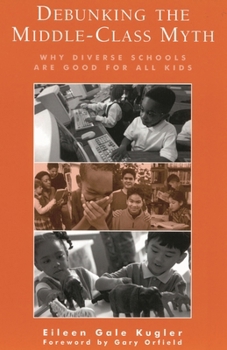 Hardcover Debunking the Middle-Class Myth: Why Diverse Schools Are Good for All Kids Book