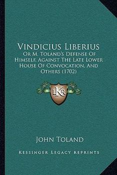 Paperback Vindicius Liberius: Or M. Toland's Defense Of Himself, Against The Late Lower House Of Convocation, And Others (1702) Book