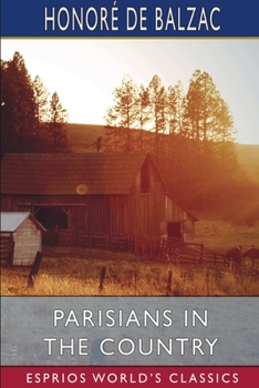 Paperback Parisians in the Country (Esprios Classics): Translated By Katharine Prescott Wormeley and James Waring Book