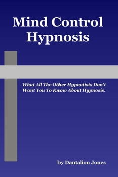 Paperback Mind Control Hypnosis - What All The Other Hypnotists Don't Want You To Know About Hypnosis Book