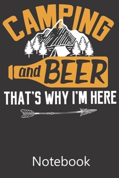 Camping and Beer That's Why I'm Here: Blank Lined Notebook Write To Do Lists, Drawing, Meeting Note, Goal Setting, Funny Gifts For Christmas Birthday