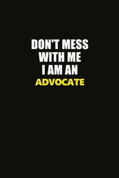 Don't Mess With Me I Am An Advocate: Career journal, notebook and writing journal for encouraging men, women and kids. A framework for building your career.