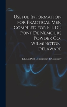 Hardcover Useful Information for Practical Men Compiled for E. I. Du Pont De Nemours Powder Co., Wilmington, Delaware Book
