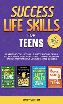 Hardcover Success Life Skills for Teens: 4 Books in 1 - Learn Essential Life Skills, Master Social Skills, Become Financially Savvy, Find Your Future Dream Car Book