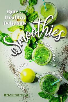 Paperback Quick, Healthy, Delicious Smoothies: A Recipe Book Every Smoothie Lover Should Have Book