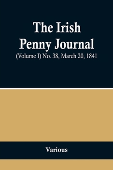 Paperback The Irish Penny Journal, (Volume I) No. 38, March 20, 1841 Book