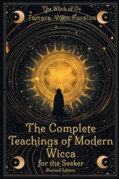 The Complete Teachings of Modern Wicca: For the Seeker: For The Seeker