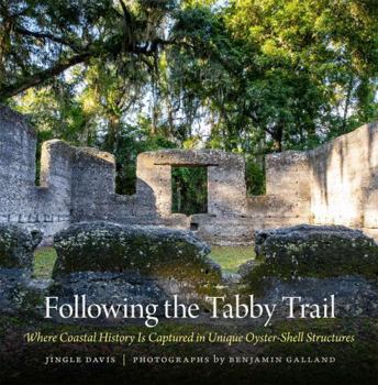 Hardcover Following the Tabby Trail: Where Coastal History Is Captured in Unique Oyster-Shell Structures Book