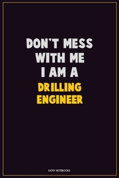 Paperback Don't Mess With Me, I Am A Drilling Engineer: Career Motivational Quotes 6x9 120 Pages Blank Lined Notebook Journal Book