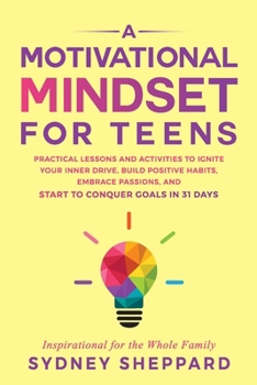 Paperback A Motivational Mindset for Teens: Practical Lessons and Activities to Ignite your Inner Drive, Build Positve Habits. Embrace Passions, and Start to Co Book