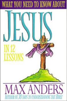 Paperback What You Need to Know about Jesus in 12 Lessons: The What You Need to Know Study Guide Series Book
