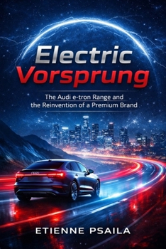 Electric Vorsprung: The Audi e-tron Range and the Reinvention of a Premium Brand