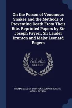 Paperback On the Poison of Venomous Snakes and the Methods of Preventing Death From Their Bite. Reprinted Papers by Sir Joseph Fayrer, Sir Lauder Brunton and Ma Book