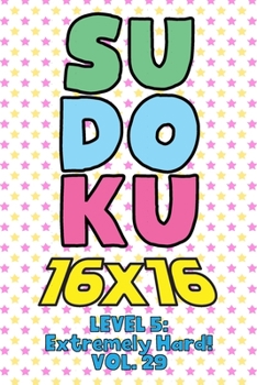 Paperback Sudoku 16 x 16 Level 5: Extremely Hard! Vol. 29: Play 16x16 Grid Sudoku Extremely Hard Level Volume 1-40 Solve Number Puzzles Become A Sudoku Expert O Book