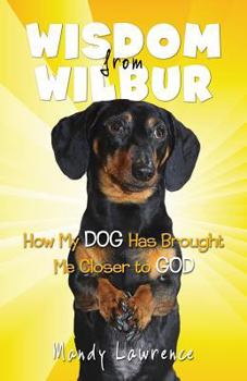 Paperback Wisdom From Wilbur: How My DOG Has Brought Me Closer to GOD Book