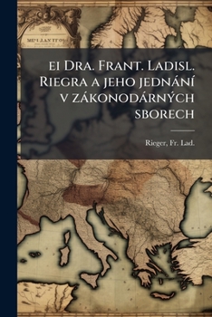 Paperback ei Dra. Frant. Ladisl. Riegra a jeho jednání v zákonodárných sborech: 01-02 [Czech] Book