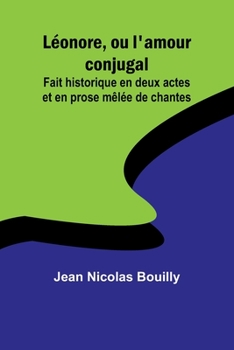 Paperback Léonore, ou l'amour conjugal; Fait historique en deux actes et en prose mêlée de chantes Book