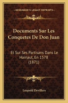 Paperback Documents Sur Les Conquetes De Don Juan: Et Sur Ses Partisans Dans Le Hainaut, En 1578 (1871) [French] Book