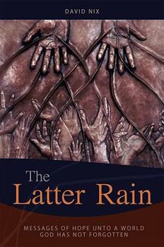 Paperback The Latter Rain: Messages of Hope Unto a World God Has Not Forgotten Book