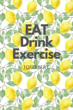 Paperback Eat Drink Exercise Journal: A Health Tracking Journal, Mood Water Intake and Activities Tracker, Healthy Notebook,6x9,100 pages Book
