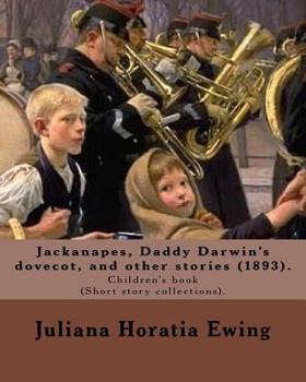 Paperback Jackanapes, Daddy Darwin's dovecot, and other stories: By: Juliana Horatia Ewing, Illustrated By: Randolph Caldecott (22 March 1846 -12 February 1886) Book