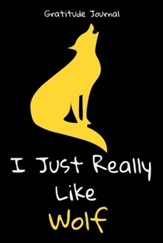 I Just Really Like Wolf Gratitude Journal: Perfect gift for animal lovers - daily planner and notebook - its interior is excellent to thank what happened that day.