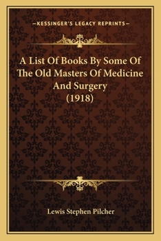 A list of books by some of the old masters of medicine and surgery together with books on the history of medicine and on medical biography in the ... notes and reproductions of some t