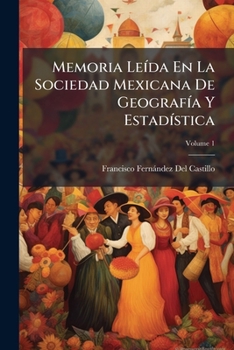 Paperback Memoria Leída En La Sociedad Mexicana De Geografía Y Estadística; Volume 1 [Spanish] Book