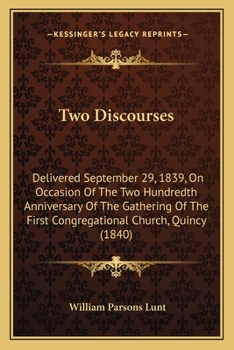 Paperback Two Discourses: Delivered September 29, 1839, On Occasion Of The Two Hundredth Anniversary Of The Gathering Of The First Congregationa Book