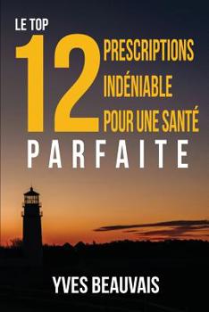 Paperback Le Top 12 Prescriptions Ind?niable Pour Une Sant? Parfaite [French] Book