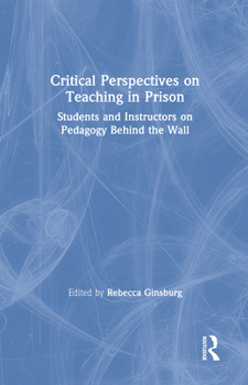 Hardcover Critical Perspectives on Teaching in Prison: Students and Instructors on Pedagogy Behind the Wall Book