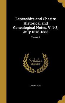 Hardcover Lancashire and Chesire Historical and Genealogical Notes. V. 1-3, July 1878-1883; Volume 2 Book