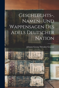 Paperback Geschlechts-, Namen- Und Wappensagen Des Adels Deutscher Nation [German] Book