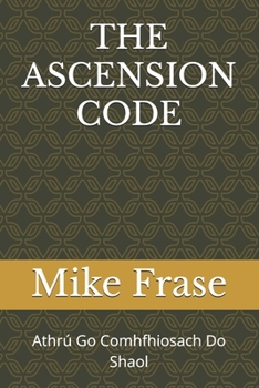 THE ASCENSION CODE: Athrú Go Comhfhiosach Do Shaol (Irish Edition)