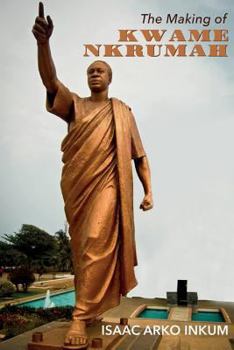 Paperback The Making Of Kwame Nkrumah Book