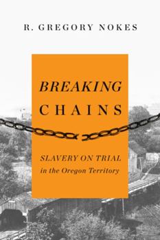 Paperback Breaking Chains: Slavery on Trial in the Oregon Territory Book