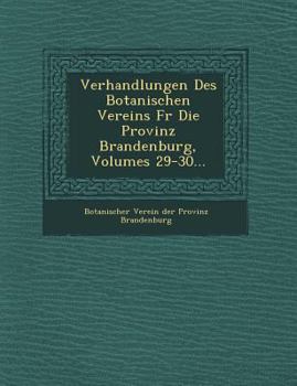 Paperback Verhandlungen Des Botanischen Vereins Fur Die Provinz Brandenburg, Volumes 29-30... [German] Book
