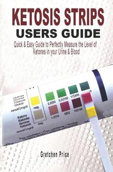 Paperback Ketosis Strips Users Guide: Quick & Easy Users Guide to Perfectly Measure the levels of Ketones in your Urine & Blood Book
