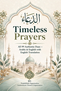 Paperback Timeless Prayers: 99 Authentic Dua's - Arabic and English Language with English Translation Book