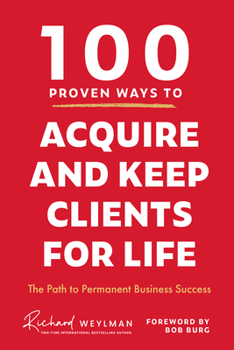 Hardcover 100 Proven Ways to Acquire and Keep Clients for Life: The Path to Permanent Business Success (Client Success, Customer Retention Strategies) Book