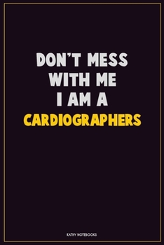 Paperback Don't Mess With Me, I Am A Cardiographers: Career Motivational Quotes 6x9 120 Pages Blank Lined Notebook Journal Book