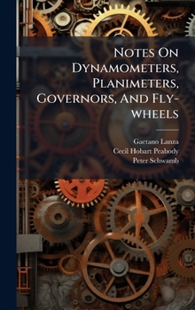 Hardcover Notes On Dynamometers, Planimeters, Governors, And Fly-wheels Book