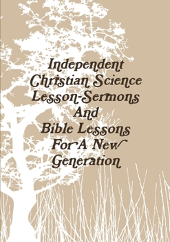 Paperback Independent Christian Science Lesson-Sermons And Bible Lessons For A New Generation Book
