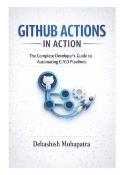 Paperback Github Actions in Action: The Complete Developer's Guide to Automating CI/CD Pipelines Book