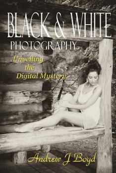 Paperback Black & White Photography: Unveiling The Digital Mystery Book