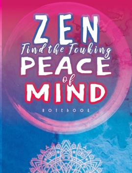 ZEN Find the Fcuking Peace of Mind Notebook : Lined Journal with a Funny Quote. Gift Idea for People with the Best Sense of Humor. Zen Symbol Floral Mandala Pattern Colorful Pink Blue