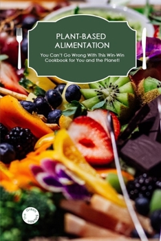 Paperback Plant-Based Alimentation: You Can't Go Wrong With This Win-Win Cookbook for You and the Planet Book