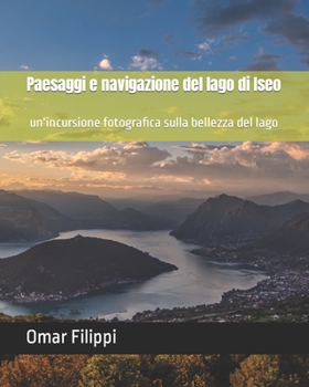 Paperback Paesaggi e navigazione del lago di Iseo: un'incursione fotografica sulla bellezza del lago [Italian] Book