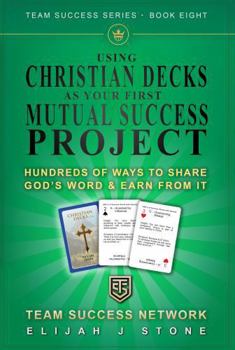 Using Christian Decks as Your First "Mutual Success Project": Hundreds of Ways to Share God's Word—and Earn from It ("Team Success" Series)